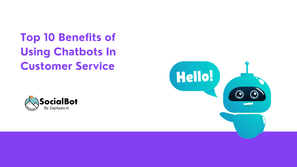 Top 10 Benefits of Using Chatbots In Customer Service
