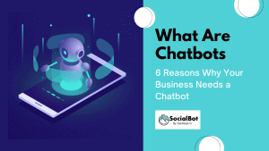 What Are Chatbots - 6 Reasons Why Your Business Needs a Chatbot